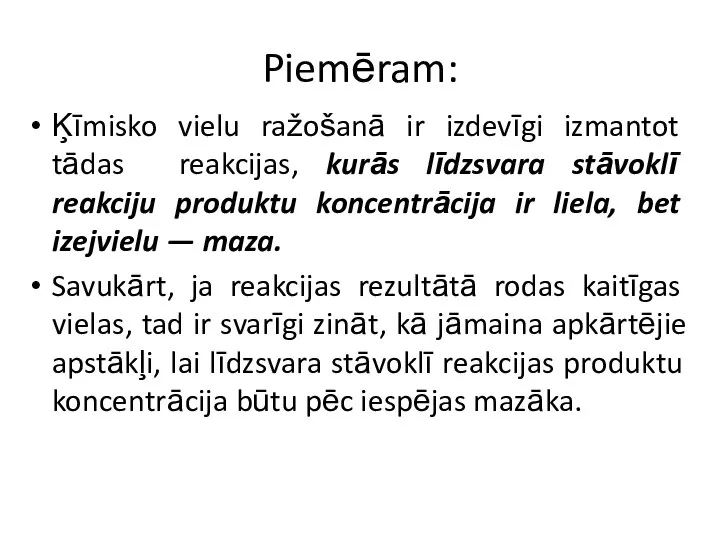 Piemēram: Ķīmisko vielu ražošanā ir izdevīgi izmantot tādas reakcijas, kurās līdzsvara stāvoklī