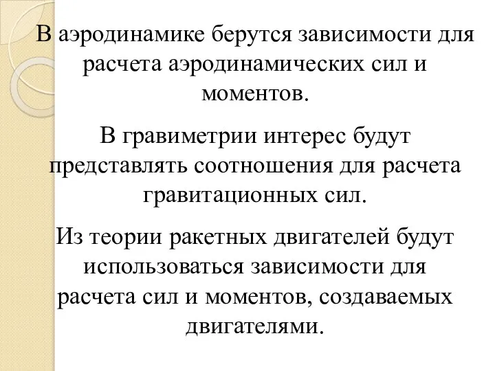 В аэродинамике берутся зависимости для расчета аэродинамических сил и моментов. В гравиметрии