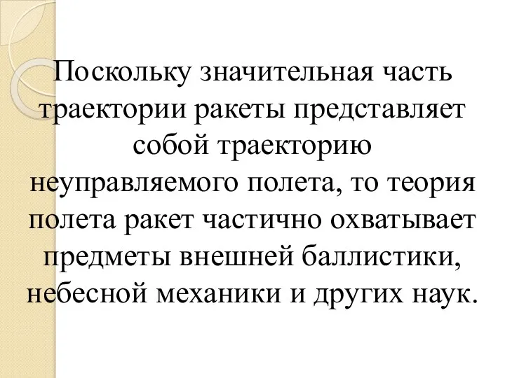 Поскольку значительная часть траектории ракеты представляет собой траекторию неуправляемого полета, то теория