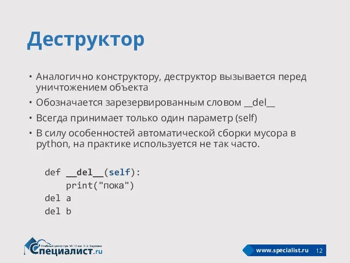 Деструктор Аналогично конструктору, деструктор вызывается перед уничтожением объекта Обозначается зарезервированным словом __del__