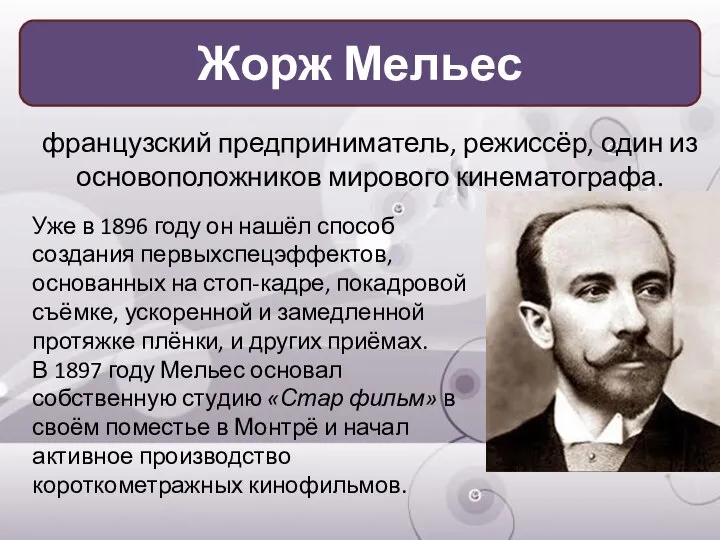 французский предприниматель, режиссёр, один из основоположников мирового кинематографа. Жорж Мельес Уже в