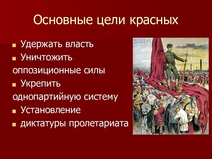 Основные цели красных Удержать власть Уничтожить оппозиционные силы Укрепить однопартийную систему Установление диктатуры пролетариата