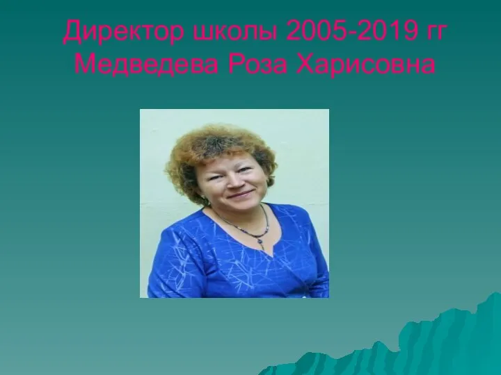 Директор школы 2005-2019 гг Медведева Роза Харисовна
