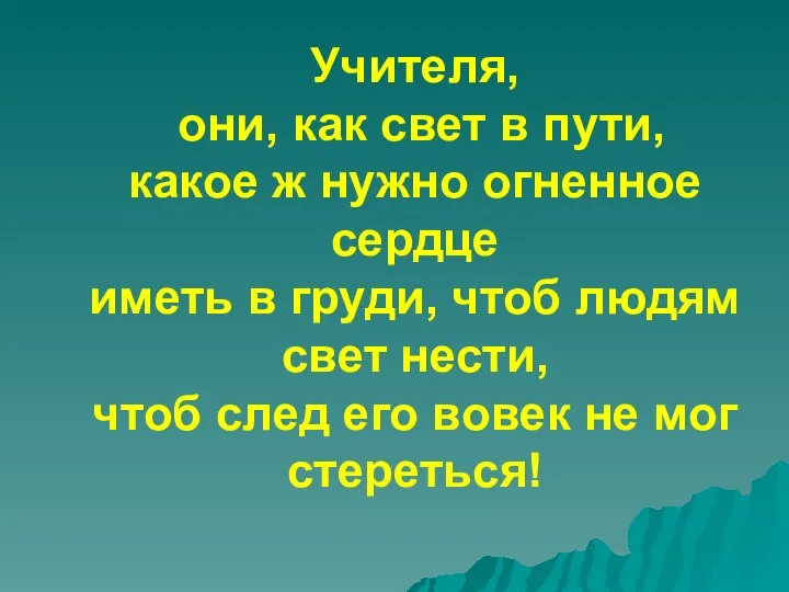 Учителя, они, как свет в пути, какое ж нужно огненное сердце иметь