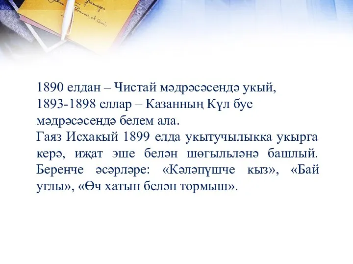 1890 елдан – Чистай мәдрәсәсендә укый, 1893-1898 еллар – Казанның Күл буе