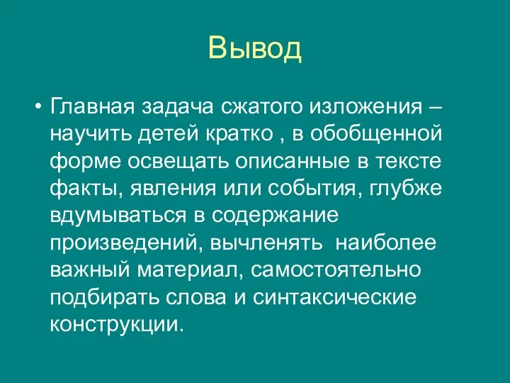 Вывод Главная задача сжатого изложения – научить детей кратко , в обобщенной