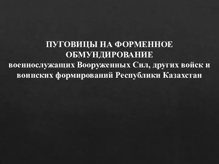 ПУГОВИЦЫ НА ФОРМЕННОЕ ОБМУНДИРОВАНИЕ военнослужащих Вооруженных Сил, других войск и воинских формирований Республики Казахстан