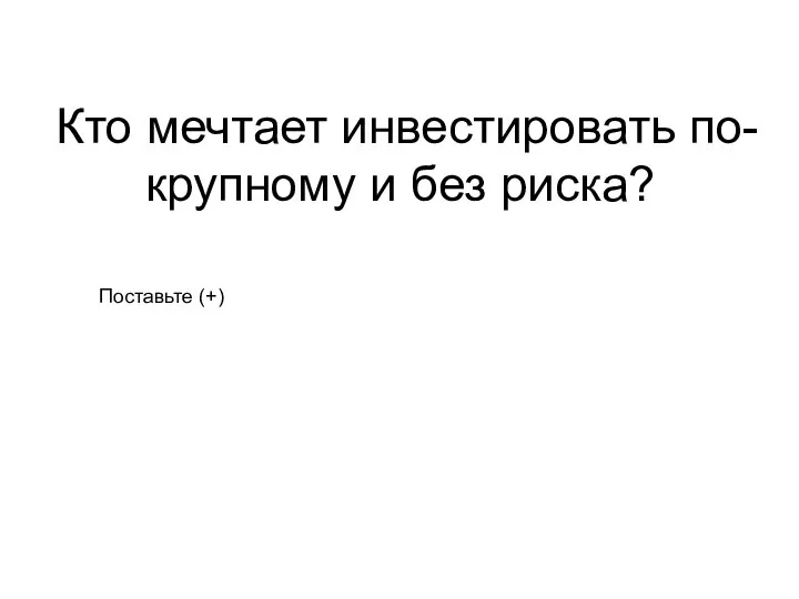 Кто мечтает инвестировать по-крупному и без риска? Поставьте (+)