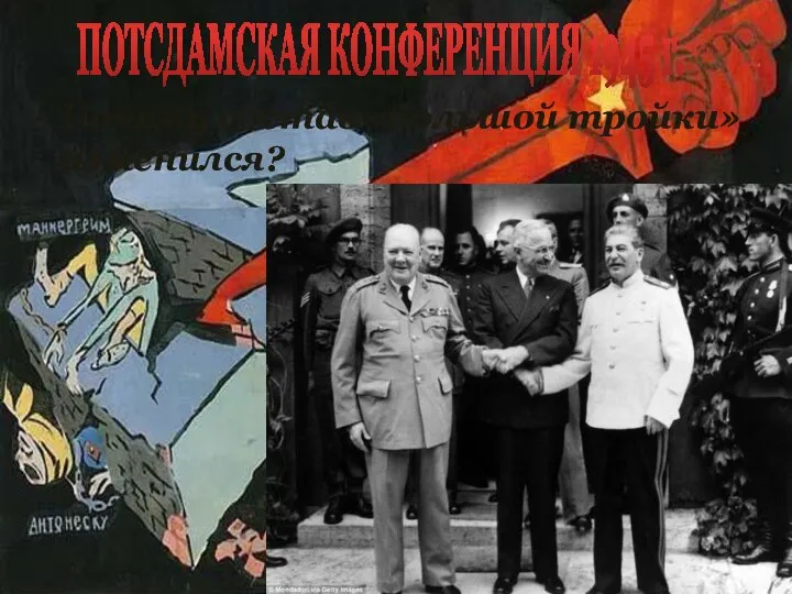 Почему состав «большой тройки» изменился? ПОТСДАМСКАЯ КОНФЕРЕНЦИЯ 1945 г.