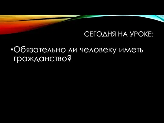 СЕГОДНЯ НА УРОКЕ: Обязательно ли человеку иметь гражданство?