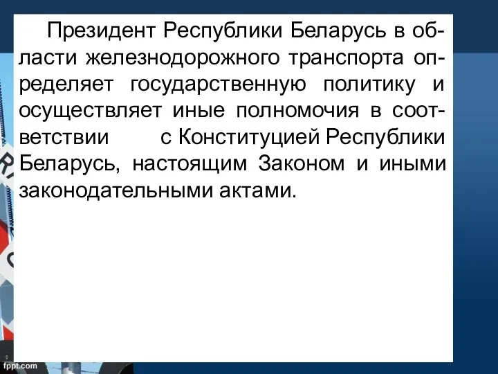 Президент Республики Беларусь в об-ласти железнодорожного транспорта оп-ределяет государственную политику и осуществляет