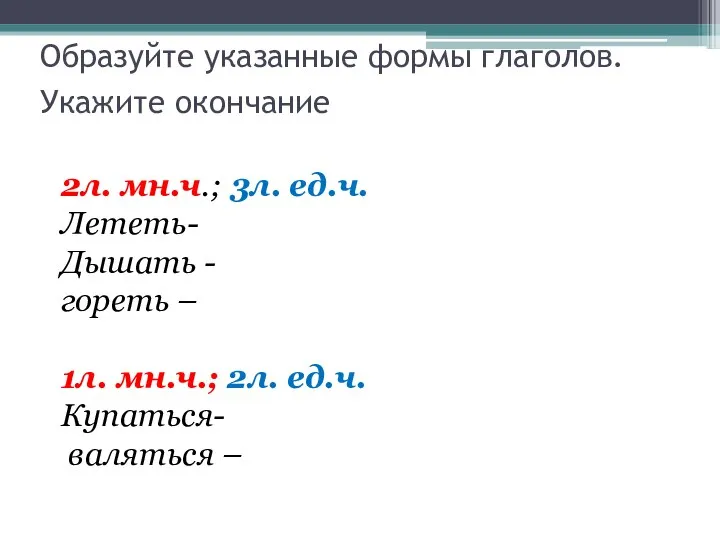 2л. мн.ч.; 3л. ед.ч. Лететь- Дышать - гореть – 1л. мн.ч.; 2л.