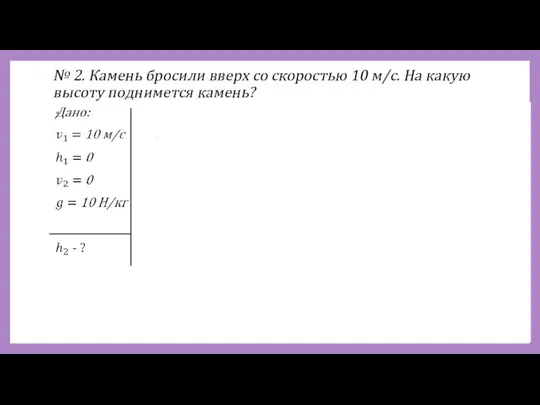 № 2. Камень бросили вверх со скоростью 10 м/с. На какую высоту поднимется камень?