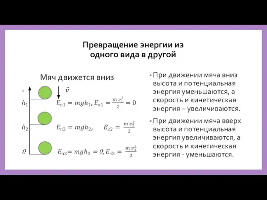 Превращение энергии из одного вида в другой Мяч движется вниз При движении