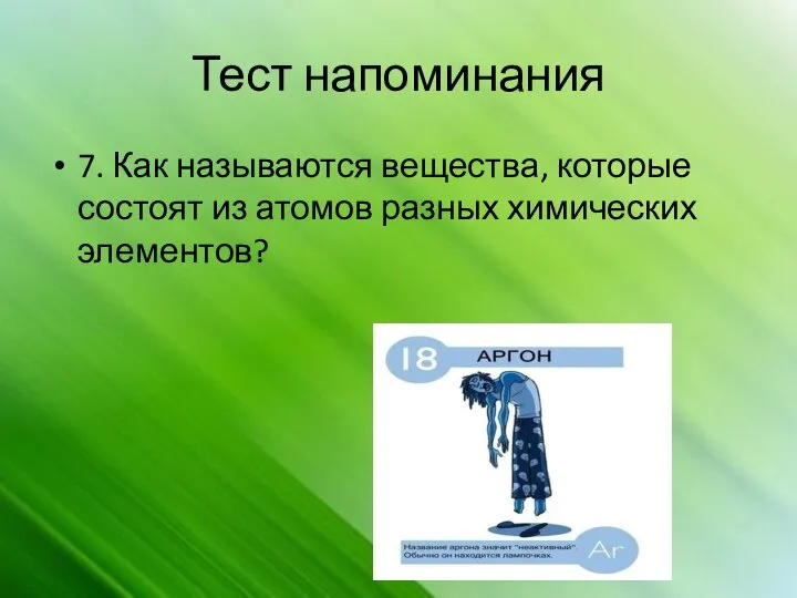 Тест напоминания 7. Как называются вещества, которые состоят из атомов разных химических элементов?