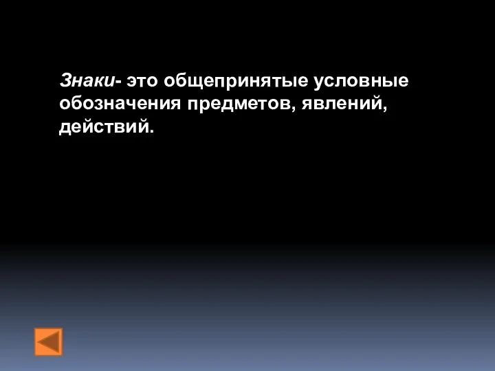 Знаки- это общепринятые условные обозначения предметов, явлений, действий.