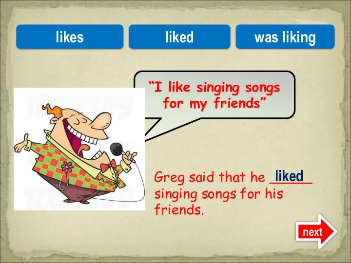 Greg said that he _____ singing songs for his friends. “I like