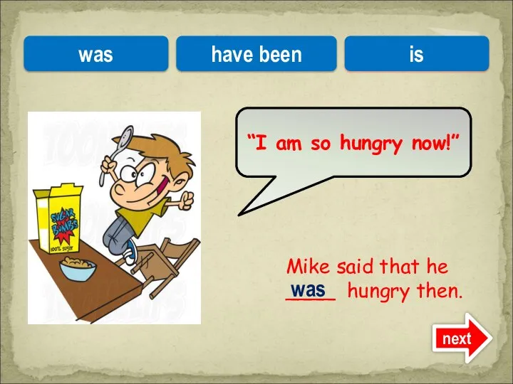 Mike said that he ____ hungry then. “I am so hungry now!”