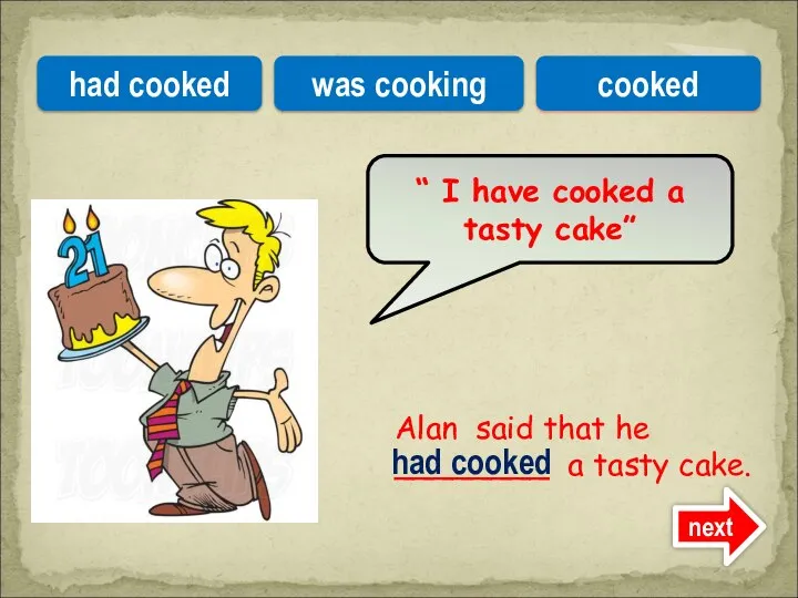 Alan said that he ________ a tasty cake. “ I have cooked