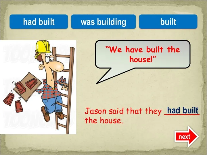 Jason said that they _______ the house. “We have built the house!”
