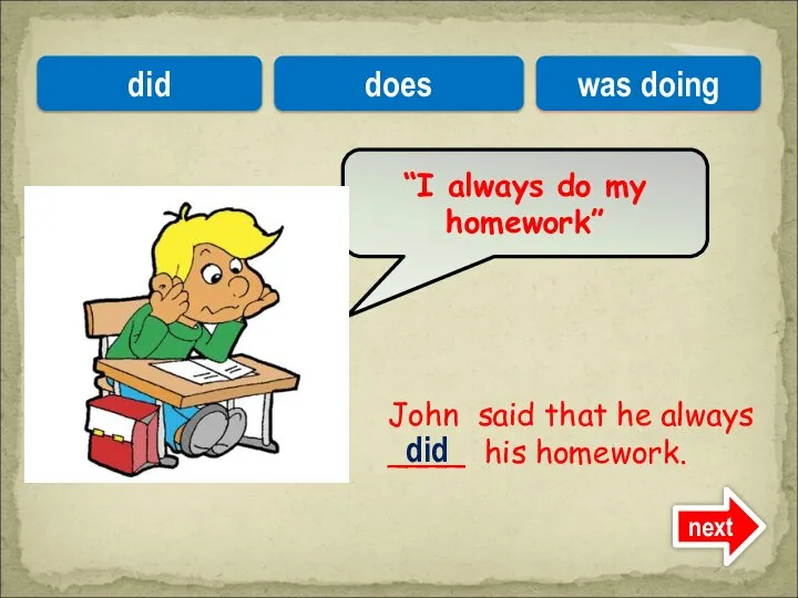 John said that he always ____ his homework. “I always do my