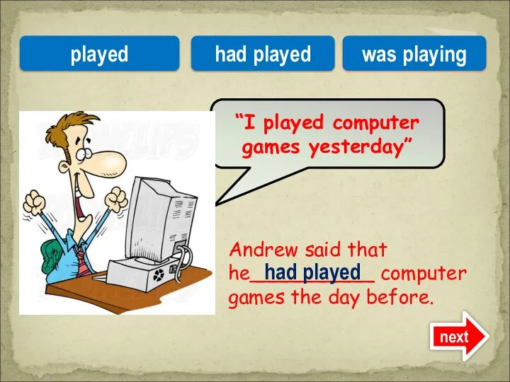 Andrew said that he__________ computer games the day before. “I played computer