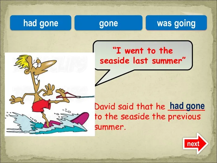David said that he _______ to the seaside the previous summer. “I
