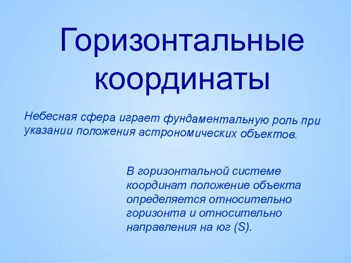 Горизонтальные координаты Небесная сфера играет фундаментальную роль при указании положения астрономических объектов.