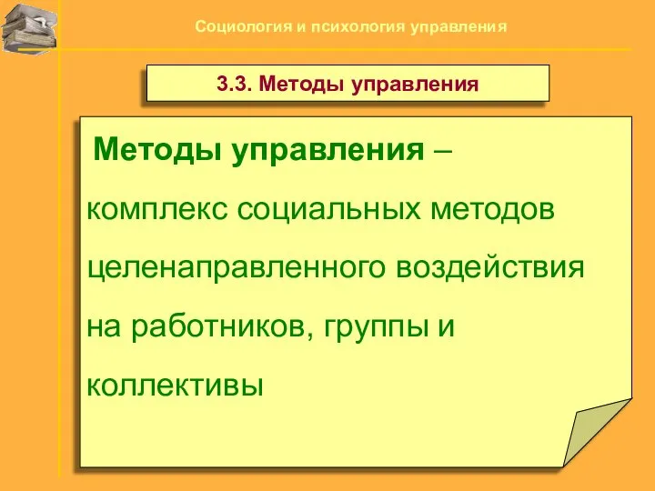 Методы управления – комплекс социальных методов целенаправленного воздействия на работников, группы и коллективы 3.3. Методы управления