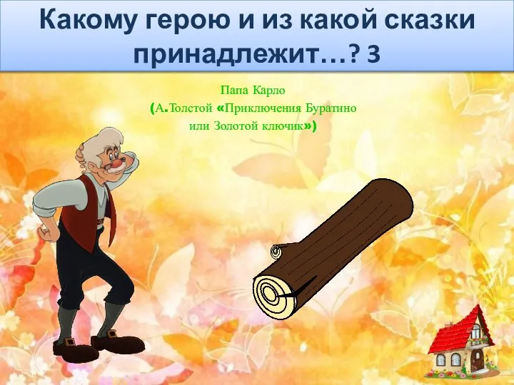 Какому герою и из какой сказки принадлежит…? 3 Папа Карло (А.Толстой «Приключения Буратино или Золотой ключик»)