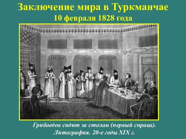 Заключение мира в Туркманчае 10 февраля 1828 года Грибоедов сидит за столом
