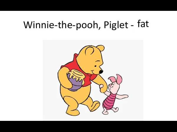 Winnie-the-pooh, Piglet - thin fat