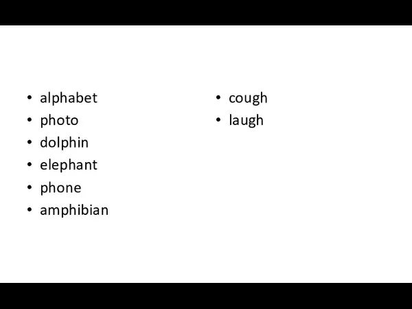 alphabet photo dolphin elephant phone amphibian cough laugh fish fox five fourteen