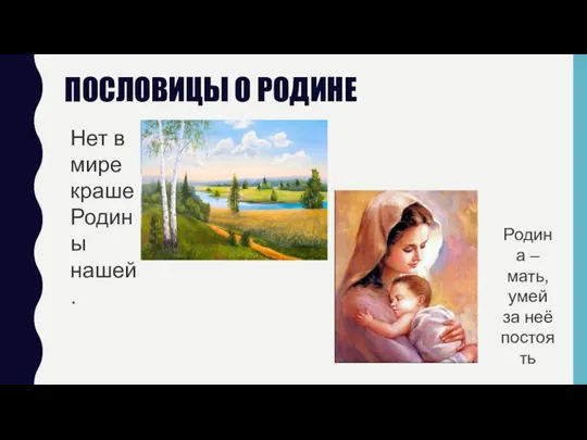 ПОСЛОВИЦЫ О РОДИНЕ Нет в мире краше Родины нашей. Родина – мать, умей за неё постоять