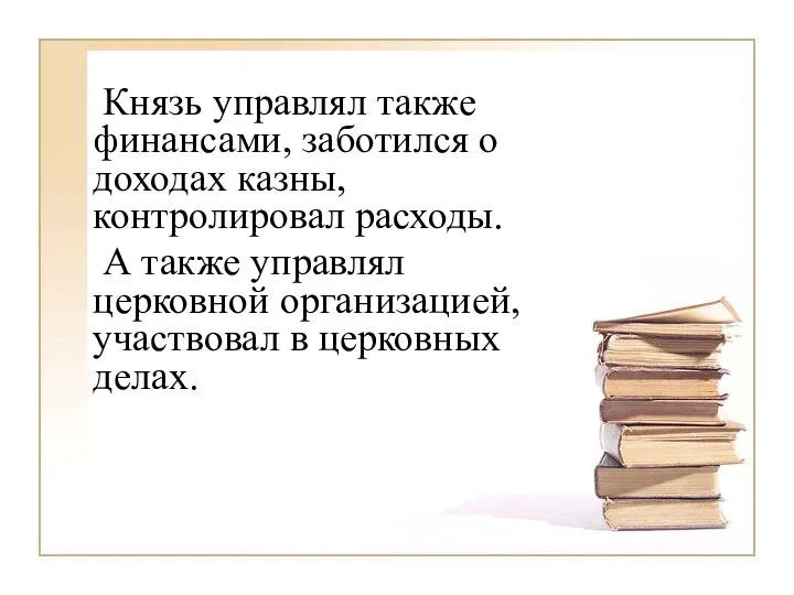 Князь управлял также финансами, заботился о доходах казны, контролировал расходы. А также