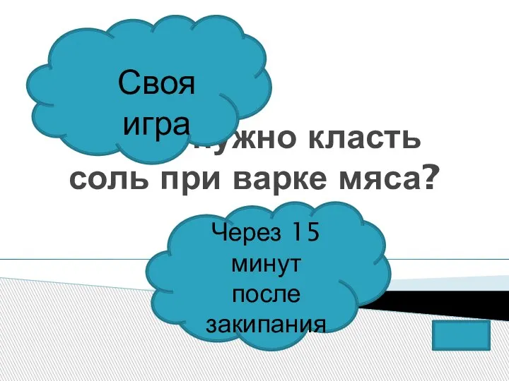 Когда нужно класть соль при варке мяса? Через 15 минут после закипания Своя игра