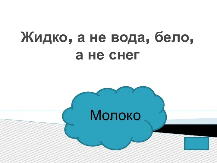 Жидко, а не вода, бело,а не снег Молоко