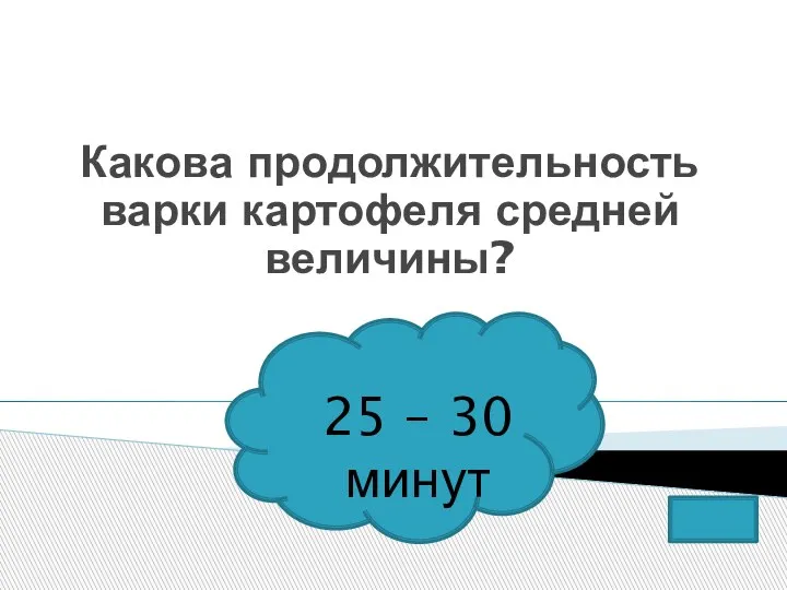 Какова продолжительность варки картофеля средней величины? 25 – 30 минут