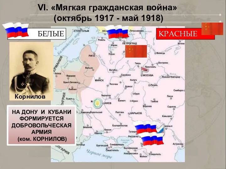 БЕЛЫЕ КРАСНЫЕ Корнилов VI. «Мягкая гражданская война» (октябрь 1917 - май 1918)