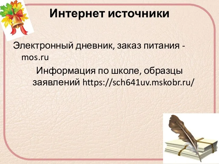Интернет источники Электронный дневник, заказ питания - mos.ru Информация по школе, образцы заявлений https://sch641uv.mskobr.ru/
