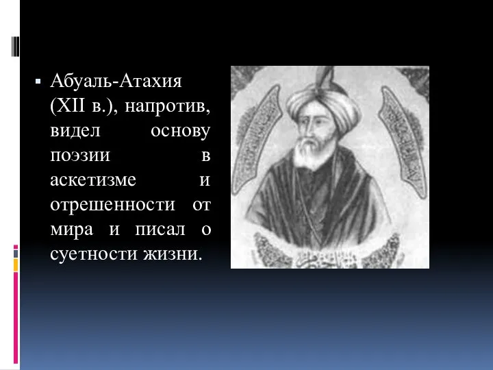 Абу­аль-Атахия (XII в.), напротив, видел основу поэзии в аскетизме и отрешенности от