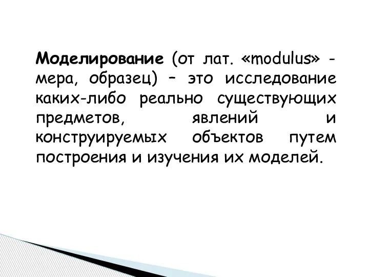 Моделирование (от лат. «modulus» - мера, образец) – это исследование каких-либо реально