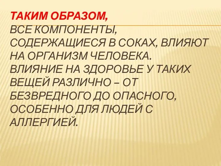 ТАКИМ ОБРАЗОМ, ВСЕ КОМПОНЕНТЫ, СОДЕРЖАЩИЕСЯ В СОКАХ, ВЛИЯЮТ НА ОРГАНИЗМ ЧЕЛОВЕКА. ВЛИЯНИЕ