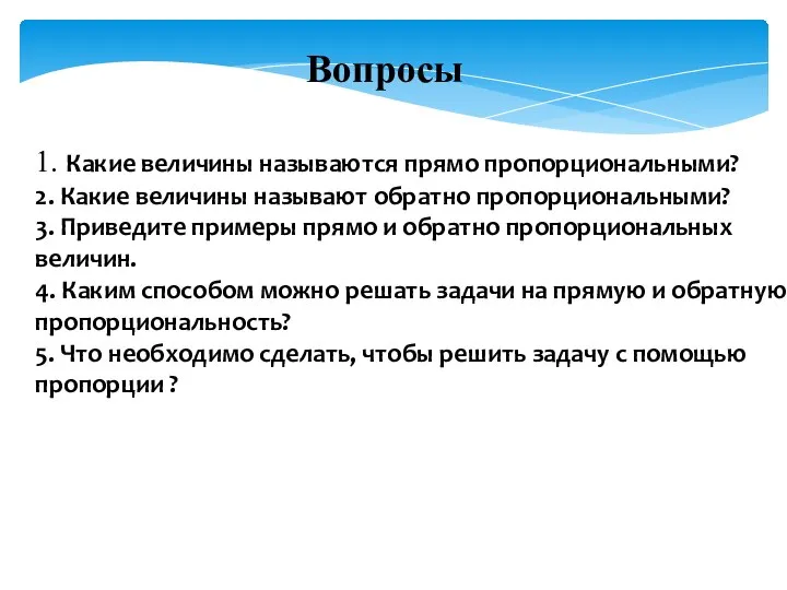 1. Какие величины называются прямо пропорциональными? 2. Какие величины называют обратно пропорциональными?