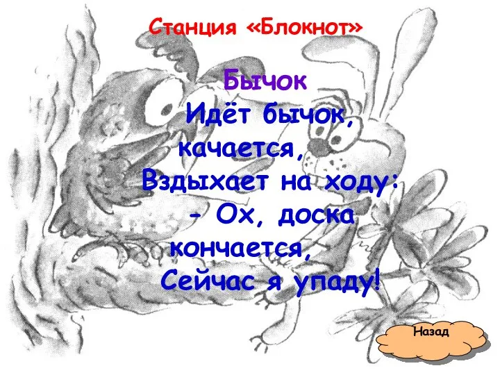 Станция «Блокнот» Назад Бычок Идёт бычок, качается, Вздыхает на ходу: - Ох,