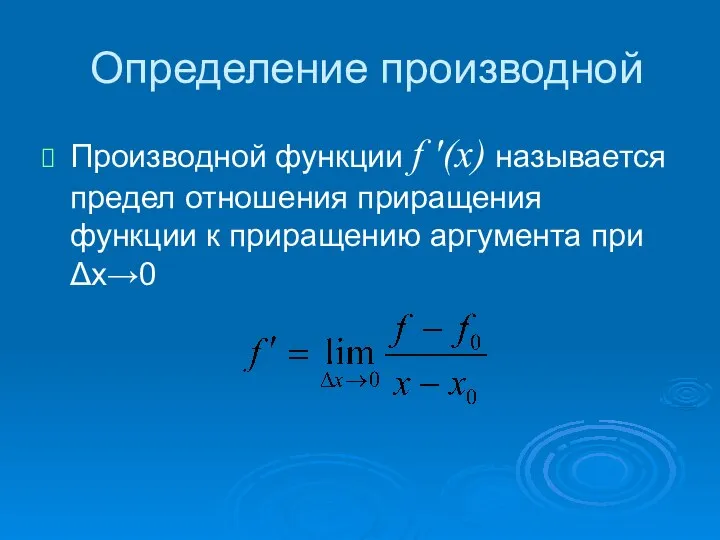 Определение производной Производной функции f '(х) называется предел отношения приращения функции к приращению аргумента при Δх→0