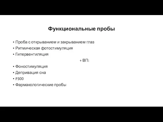 Функциональные пробы Проба с открыванием и закрыванием глаз Ритмическая фотостимуляция Гипервентиляция +