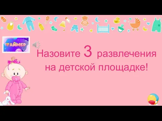 Назовите 3 развлечения на детской площадке!