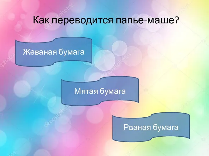 Как переводится папье-маше? Жеваная бумага Мятая бумага Рваная бумага