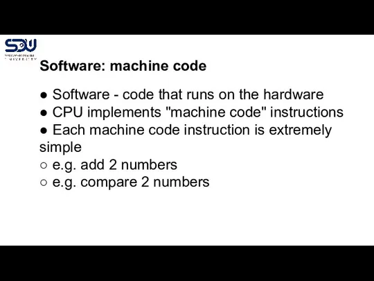 Software: machine code ● Software - code that runs on the hardware